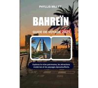 BAHREÏN GUIDE DE VOYAGE 2025: Explorez le riche patrimoine, les attractions modernes et les paysages époustouflants.