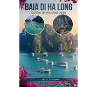 BAIA DI HA LONG GUIDA DI VIAGGIO 2026: Principali attrazioni, cose da fare, crociere migliori, itinerari, luoghi nascosti, cibo, cultura e consigli di ... nel paesaggio marino iconico del Vietnam