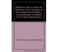 Baião dos dois: A música de Zedantas e Luiz Gonzaga no seu contexto de produção e sua atualização na década de 70 (Série Monografias)