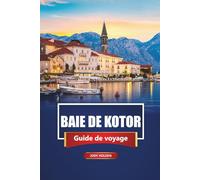 BAIE DE KOTOR Guide de voyage 2026: Découverte de villes historiques, de randonnées en montagne et de la culture adriatique
