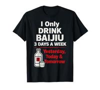 Baijiu Drinker Funny Alcohol Broma Ayer Hoy Mañana Camiseta