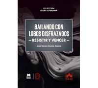 Bailando con lobos disfrazados (Resistir y vencer): COLECCIÓN «COLEX LITERARIA» (monografico)