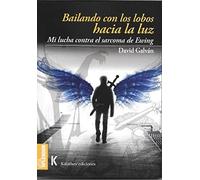 BAILANDO CON LOS LOBOS HACIA LA LUZ: Mi lucha contra el sarcoma de Ewing: 1 (VITA SPLENDOR biografías, testimonios)
