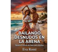 Bailando Desnudos en la Arena: Relatos Eróticos de Sexo para Adultos: 101