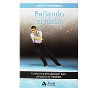 Bailando el hielo: Una historia de superación para conquistar lo imposible (SUPERACION PERSONAL)