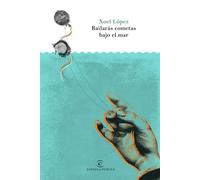 Bailarás cometas bajo el mar (ESPASAesPOESÍA)