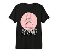Bailarina Mujer I'm Always on Pointe Camiseta Premium