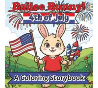 Bailee Bunny! 4th of July!: | A Coloring Storybook: Full Storybook | 25 + Coloring Pages | 8.5 x 8.5 Inches | Enhanced experience of a storybook with color yourself pages! |