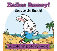 Bailee Bunny!: Goes to the Beach | A Coloring Storybook: Full Storybook | 40 + Coloring Pages | 8.5 x 8.5 Inches | Enhanced experience of a storybook with color yourself pages! |