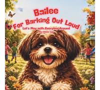 Bailee for Barking Out Loud: Let's Play with Everyone Around