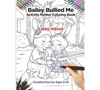 Bailey Bullied Me Activity Marker Coloring Book: Creative Fun for Ages 5-10 (Bailey Bullied Me Series)