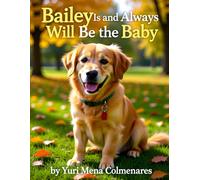 Bailey Is and Always Will Be the Baby: A Golden Retriever’s Story of Love and Belonging