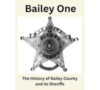 Bailey One: The History of Bailey County and its Sheriffs