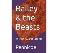 Bailey & the Beasts: An Irwin K. Zaros Case file