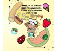 "Bailey the Coloring Dog: Yummy Food Adventures - A Fun & Delicious Coloring Book for Kids!"