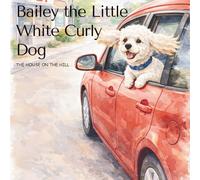 Bailey the Little White Curly Dog: Book One: House on the Hill