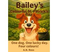 Bailey's Colourful St. Patrick's Day: One dog. One lucky day. Four colours! (Bailey's Colourful Book Series)