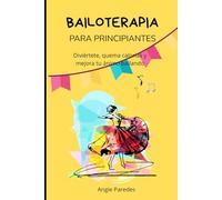 BAILOTERAPIA PARA PRINCIPIANTES: Diviértete, quema calorías y mejora tu ánimo bailando