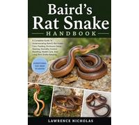 BAIRD’S RAT SNAKE HANDBOOK: A Complete Guide To Understanding Baird’s Rat Snake Care, Feeding, Enclosure Setup, Heating, Humidity Control, Handling, Health Care, And Long-Term Snake Keeping