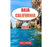 Baja California Guía De Viaje 2026: Descubre los impresionantes destinos costeros de México, la naturaleza y la cultura, consejos prácticos y joyas ocultas en Norteamérica