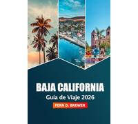 Baja California Guía de Viaje 2026: Desvelando Joyas Ocultas, Playas, Principales Atracciones, Aventura, Cultura y Consejos de Expertos en la Península de México