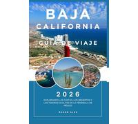 BAJA CALIFORNIA GUÍA DE VIAJE 2026: Explorando las costas, los desiertos y los tesoros ocultos de la península de México