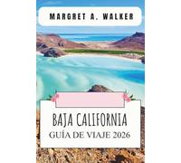 Baja california Guía de viaje 2026: Explorando playas costeras, caminos de la región vinícola, rutas para ballenas, itinerarios, gastronomía local y lugares culturales