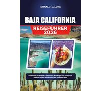 BAJA CALIFORNIA REISEFÜHRER 2026: Entdecken Sie Strände, Abenteuer, Roadtrips und versteckte Schätze auf der mexikanischen Halbinsel Baja