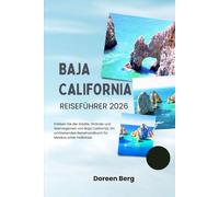 Baja California REISEFÜHRER 2026: Erleben Sie die Städte, Strände und Weinregionen von Baja California; Ein umfassendes Reisehandbuch für Mexikos wilde Halbinsel