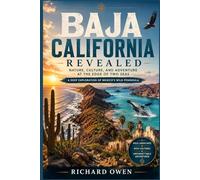 Baja California Revealed: Nature, Culture, and Adventure at the Edge of Two Seas: A Deep Exploration of Mexico’s Wild Peninsula
