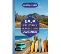 Baja California Travel Guide 2025/2026: “Your Complete Companion to Baja’s Beaches, Culture, and Cuisine”