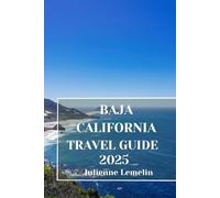 BAJA CALIFORNIA TRAVEL GUIDE 2025: Discover Baja California’s Accommodations, tourist attractions and spots. Practical Tips and Local Insights