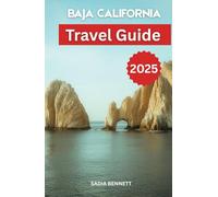BAJA CALIFORNIA TRAVEL GUIDE 2025: Your Complete Handbook to Mexico’s Wild Peninsula - From Desert Trails to Ocean Depths