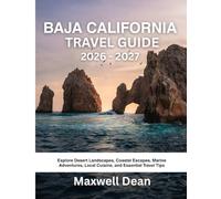 BAJA CALIFORNIA TRAVEL GUIDE 2026 - 2027: Explore Desert Landscapes, Coastal Escapes, Marine Adventures, Local Cuisine, and Essential Travel Tips