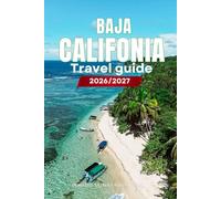 BAJA CALIFORNIA TRAVEL GUIDE 2026/2027: Your Complete Arrival to Departure Guide to Baja California, Designed to Help You Explore More in Less Time ... Budget Planning, and Top Attractions.