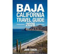 BAJA CALIFORNIA TRAVEL GUIDE 2026: Discover the Peninsula’s Unique Charm, Culture, and Coastal Beauty
