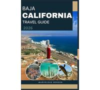 BAJA CALIFORNIA TRAVEL GUIDE 2026: EXPLORING THE COASTLINES, DESERTS, AND HIDDEN TREASURE OF MEXICO'S PENINSULA