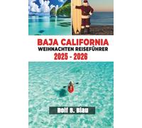BAJA CALIFORNIA WEIHNACHTEN REISEFÜHRER 2025 - 2026: Entdecken Sie versteckte Juwelen, festliches Essen und Feiertagsabenteuer