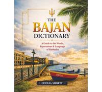 BAJAN DICTIONARY: A Guide to the Words, Expressions & Language of Barbados (Wuh Gine On?)
