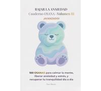 BAJAR LA ANSIEDAD -Cuaderno OSANA Volumen III: 100 OSANAS para calmar la mente, liberar ansiedad y estrés, y recuperar tu tranquilidad día a día ... Emocional para Reducir Ansiedad y Estrés)