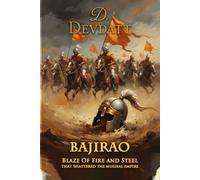 Bajirao - Blaze of Fire and Steel That Shattered the Mughal Empire