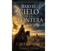 Bajo el cielo de la frontera: Castilla, siglo X. En la frontera entre dos mundos, la lealtad es puesta a prueba y el destino no perdona