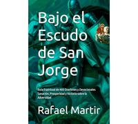 Bajo el Escudo de San Jorge: Guía Espiritual de 400 Oraciones y Devocionales Sanación, Prosperidad y Victoria sobre la Adversidad