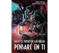 Bajo El Fuego De Las Balas Pensaré En Ti