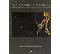 Bajo el instinto de Narciso. El arte de la fotografía: concepto, lenguaje estéticos y metodologías (Fuera de colección)