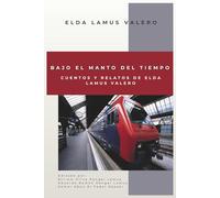 Bajo el manto del tiempo: Cuentos y relatos de Elda Lamus Valero