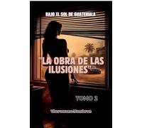 BAJO EL SOL DE GUATEMALA Tomo 2: La Obra de Las Ilusiones (4)