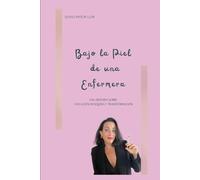 BAJO LA PIEL DE UNA ENFERMERA: Una Historia Real sobre Vocación, Búsqueda y Transformación.