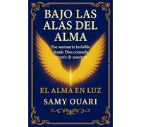 Bajo las Alas del Alma: Ese santuario invisible donde Dios consuela a través de nosotros (El Alma en Luz)