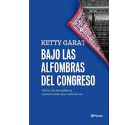 Bajo las alfombras del Congreso: Cómo son los políticos cuando creen que nadie los ve (Planeta)